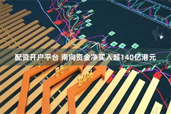 配资开户平台 南向资金净买入超140亿港元